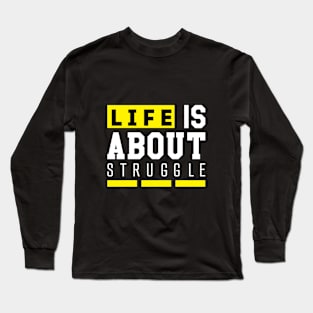 Life is about struggle Long Sleeve T-Shirt